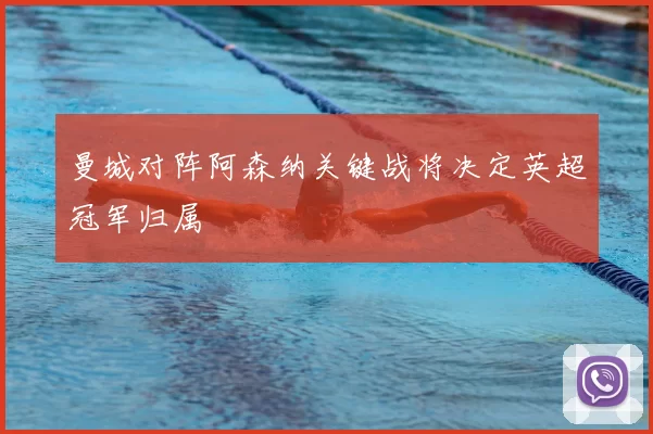 曼城对阵阿森纳关键战将决定英超冠军归属