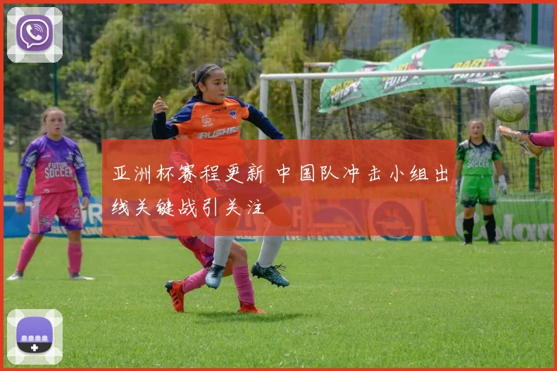 亚洲杯赛程更新 中国队冲击小组出线关键战引关注