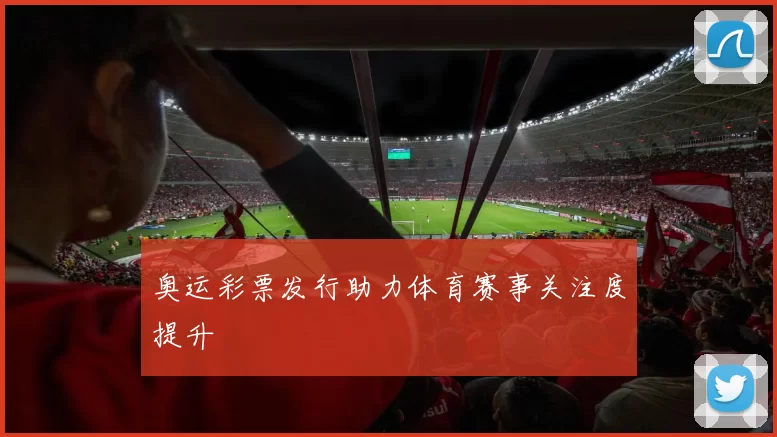 奥运彩票发行助力体育赛事关注度提升