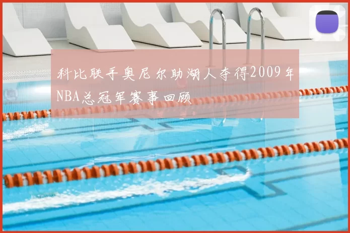 科比联手奥尼尔助湖人夺得2009年NBA总冠军赛事回顾